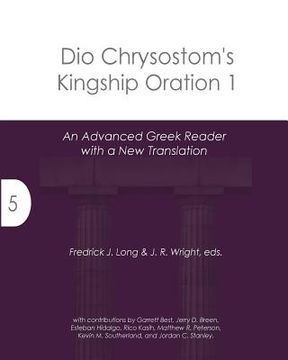 portada Dio Chrysostom's Kingship Oration 1: An Advanced Greek Reader with a New Translation (en Inglés)