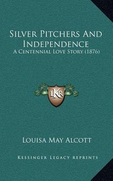 portada silver pitchers and independence: a centennial love story (1876) (en Inglés)