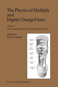 portada the physics of multiply and highly charged ions: volume 1: sources, applications and fundamental processes (en Inglés)