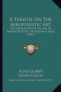 portada a treatise on the aeropleustic art: or navigation in the air, by means of kites, or buoyant sails (1851) (in English)