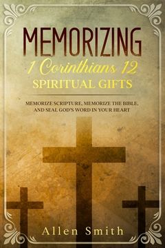 portada Memorizing 1 Corinthians 12 - Spiritual Gifts: Memorize Scripture, Memorize the Bible, and Seal God's Word in Your Heart (en Inglés)