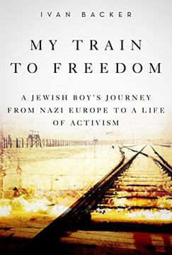 portada My Train to Freedom: A Jewish Boy's Journey from Nazi Eeurope to a Life of Activism