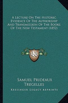 portada a lecture on the historic evidence of the authorship and transmission of the books of the new testament (1852)