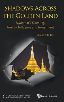 portada Shadows Across the Golden Land: Myanmar's Opening, Foreign Influence and Investment 
