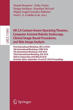 portada Or 2.0 Context-Aware Operating Theaters, Computer Assisted Robotic Endoscopy, Clinical Image-Based Procedures, and Skin Image Analysis: First Internat (en Inglés)