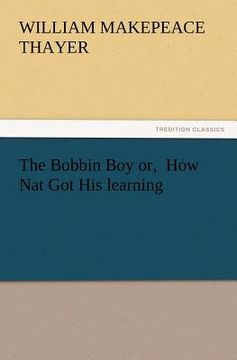 portada the bobbin boy or, how nat got his learning (en Inglés)