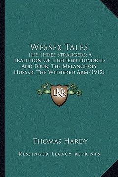 portada wessex tales: the three strangers; a tradition of eighteen hundred and four; the melancholy hussar; the withered arm (1912)