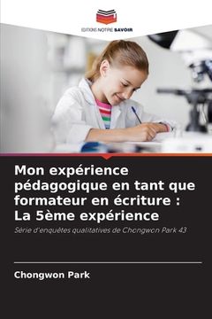 portada Mon expérience pédagogique en tant que formateur en écriture: La 5ème expérience (en Francés)