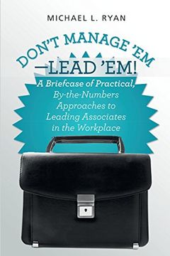 portada Don't Manage 'em-Lead 'em! A Briefcase of Practical, By-The-Numbers Approaches to Leading Associates in the Workplace (en Inglés)