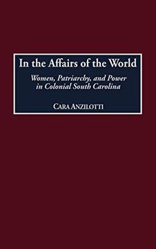 portada In the Affairs of the World: Women, Patriarchy, and Power in Colonial South Carolina (en Inglés)