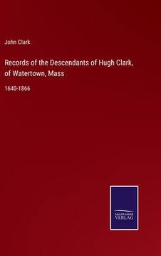 portada Records of the Descendants of Hugh Clark, of Watertown, Mass: 1640-1866 (en Inglés)