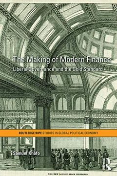 portada The Making of Modern Finance: Liberal Governance and the Gold Standard (Ripe Series in Global Political Economy) (en Inglés)
