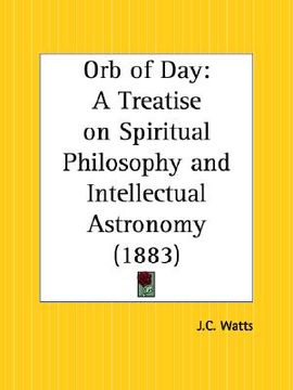 portada orb of day: a treatise on spiritual philosophy and intellectual astronomy (en Inglés)