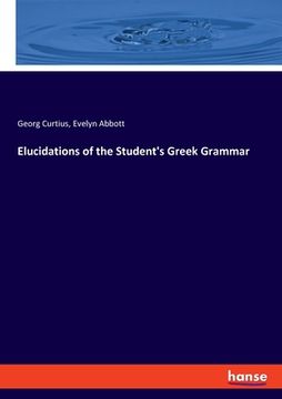 portada Elucidations of the Student's Greek Grammar (en Inglés)