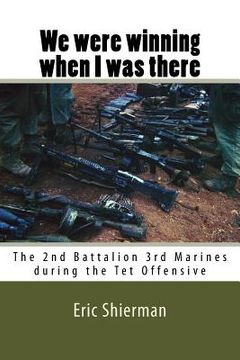portada We were winning when I was there: The 2nd Battalion 3rd Marines during the Tet Offensive (en Inglés)