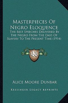 portada masterpieces of negro eloquence: the best speeches delivered by the negro from the days of slthe best speeches delivered by the negro from the days of (en Inglés)