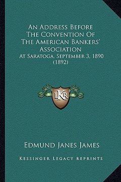portada an address before the convention of the american bankers' association: at saratoga, september 3, 1890 (1892) (in English)