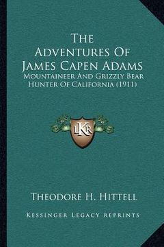 portada the adventures of james capen adams: mountaineer and grizzly bear hunter of california (1911) (en Inglés)