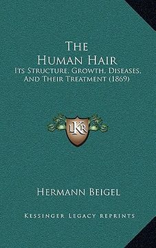 portada the human hair: its structure, growth, diseases, and their treatment (1869) (en Inglés)