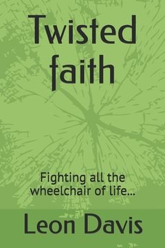 portada Twisted faith: Fighting all the wheelchair of life... (en Inglés)
