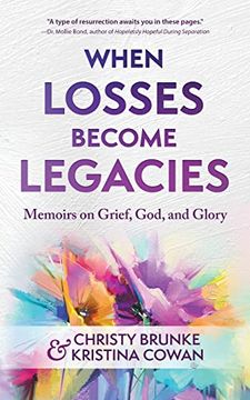 portada When Losses Become Legacies: Memoirs on Grief, God, and Glory