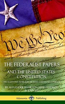 portada The Federalist Papers, and the United States Constitution: The Eighty-Five Federalist Articles and Essays, Complete (Hardcover) (en Inglés)