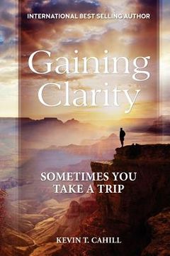 portada Gaining Clarity: Sometimes You Take A Trip (en Inglés)