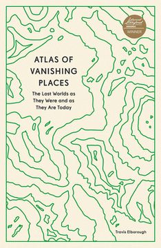 portada Atlas of Vanishing Places: The Lost Worlds as They Were and as They are Today (Stanford Travel Book Award Winner) (in English)