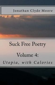 portada Suck Free Poetry Volume 4: : Utopia, with Calories (in English)