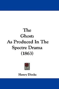 portada the ghost: as produced in the spectre drama (1863) (en Inglés)