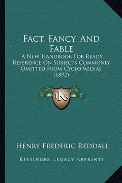 portada fact, fancy, and fable: a new handbook for ready reference on subjects commonly omitted from cyclopaedias (1892) (en Inglés)