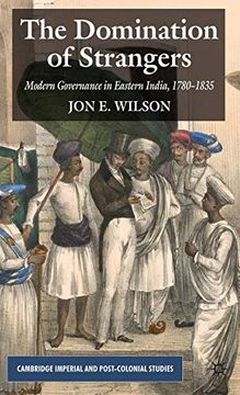 portada The Domination of Strangers: Modern Governance in Eastern India, 1780-1835 (Cambridge Imperial and Post-Colonial Studies Series) (in English)