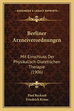 portada Berliner Arzneiverordnungen: Mit Einschluss Der Physikalisch-Diatetischen Therapie (1906) (in German)
