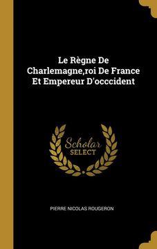 portada Le Règne de Charlemagne,Roi de France et Empereur D'occcident (en Francés)