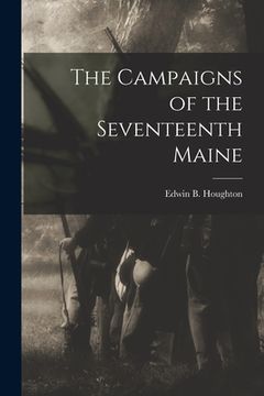 portada The Campaigns of the Seventeenth Maine (en Inglés)