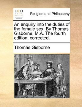 portada an enquiry into the duties of the female sex. by thomas gisborne, m.a. the fourth edition, corrected. (en Inglés)