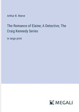 portada The Romance of Elaine; A Detective, The Craig Kennedy Series: in large print (in English)