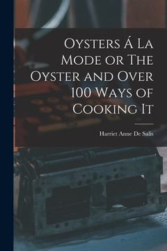 portada Oysters Á La Mode or The Oyster and Over 100 Ways of Cooking It (en Inglés)