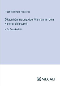 portada Götzen-Dämmerung; Oder Wie man mit dem Hammer philosophirt: in Großdruckschrift (en Alemán)