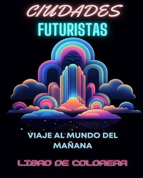 portada Libro para colorear de la ciudad futurista: Viaje al mundo del mañana: Mandalas de colorear para adultos en medio de maravillas urbanas futuristas