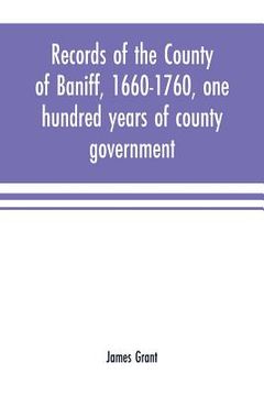 portada Records of the county of Baniff, 1660-1760, one hundred years of county government (en Inglés)
