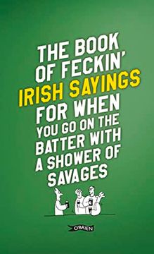portada The Book of Feckin' Irish Sayings for When You Go on the Batter with a Shower of Savages (en Inglés)