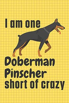 portada I am one Doberman Pinscher Short of Crazy: For Doberman Pinscher dog Fans 