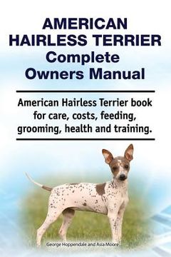 portada American Hairless Terrier Complete Owners Manual. American Hairless Terrier book for care, costs, feeding, grooming, health and training. (in English)