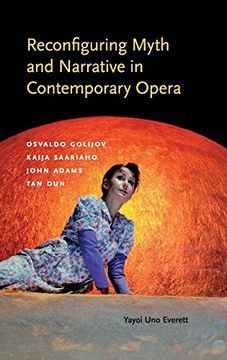 portada Reconfiguring Myth and Narrative in Contemporary Opera: Osvaldo Golijov, Kaija Saariaho, John Adams, and Tan Dun (Musical Meaning and Interpretation)