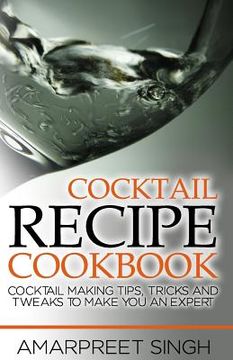 portada Cocktail Recipe Cookbook - Become a cocktails expert: Cocktail making tips, tricks and tweaks to make you an expert (en Inglés)