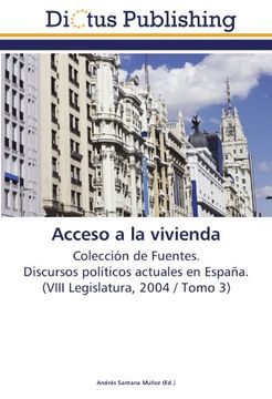 portada Acceso a la vivienda: Colección de Fuentes.  Discursos políticos actuales en España.  (VIII Legislatura, 2004 / Tomo 3)