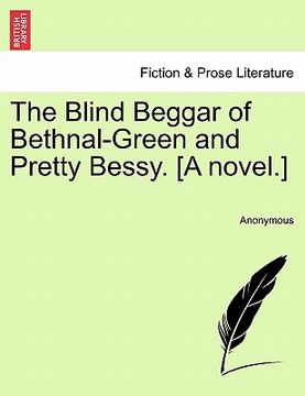 portada the blind beggar of bethnal-green and pretty bessy. [a novel.] (en Inglés)