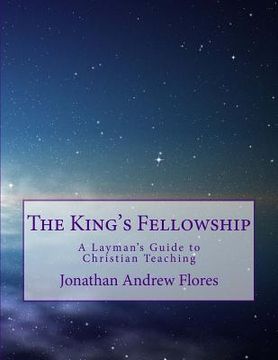 portada The King's Fellowship: A Layman's Guide to Christian Teaching (en Inglés)
