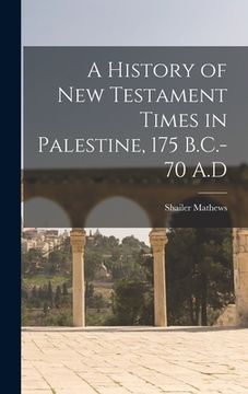 portada A History of New Testament Times in Palestine, 175 B.C.-70 A.D (en Inglés)